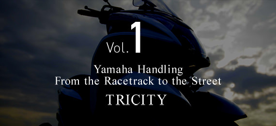 Vol.1 Yamaha Handling From the Racetrack to the Street. TRICITY